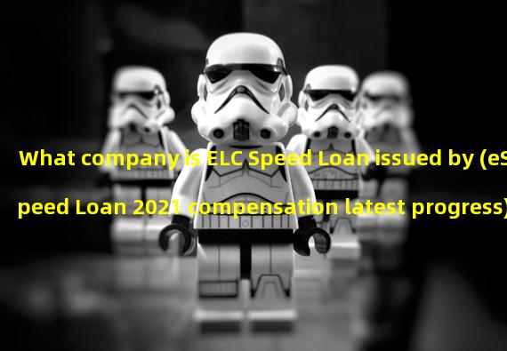 What company is ELC Speed Loan issued by (eSpeed Loan 2021 compensation latest progress)?