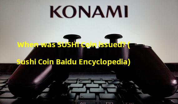 When was SUSHI Coin issued? (Sushi Coin Baidu Encyclopedia)