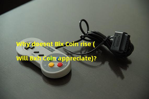 Why doesnt Bix Coin rise (Will Bxh Coin appreciate)? 