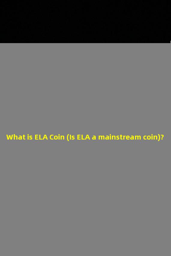 What is ELA Coin (Is ELA a mainstream coin)?