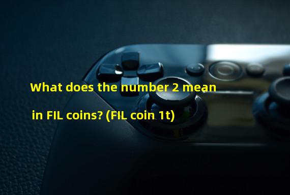 What does the number 2 mean in FIL coins? (FIL coin 1t)