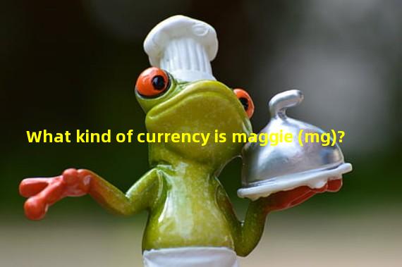 What kind of currency is maggie (mg)?