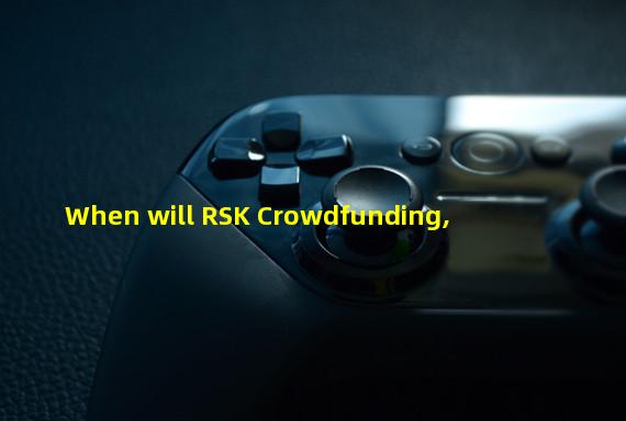 When will RSK Crowdfunding, 