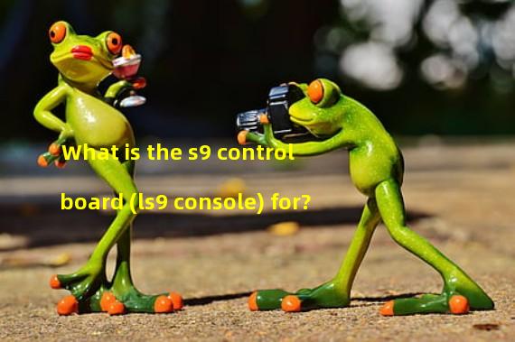 What is the s9 control board (ls9 console) for?