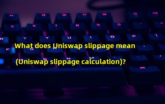 What does Uniswap slippage mean (Uniswap slippage calculation)?