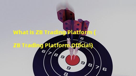 What is ZB Trading Platform (ZB Trading Platform Official)