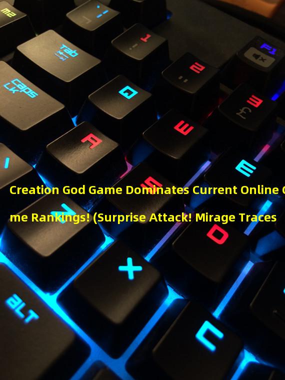 Creation God Game Dominates Current Online Game Rankings! (Surprise Attack! Mirage Traces Surpass to Become the Champion of Online Game Rankings!)