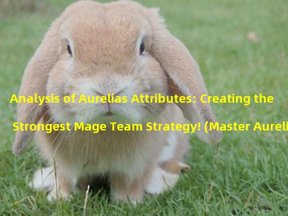 Analysis of Aurelias Attributes: Creating the Strongest Mage Team Strategy! (Master Aurelias Attribute Skills and Become an Invincible Shadowverse Player!)