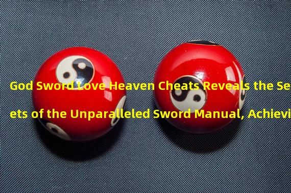 God Sword Love Heaven Cheats Reveals the Secrets of the Unparalleled Sword Manual, Achieving the Unique Path of the Martial Arts World! (God Sword Love Heaven Cheats Take a Different Path and Lead You to Explore the Immortal World, Pointing to Invincibility!)